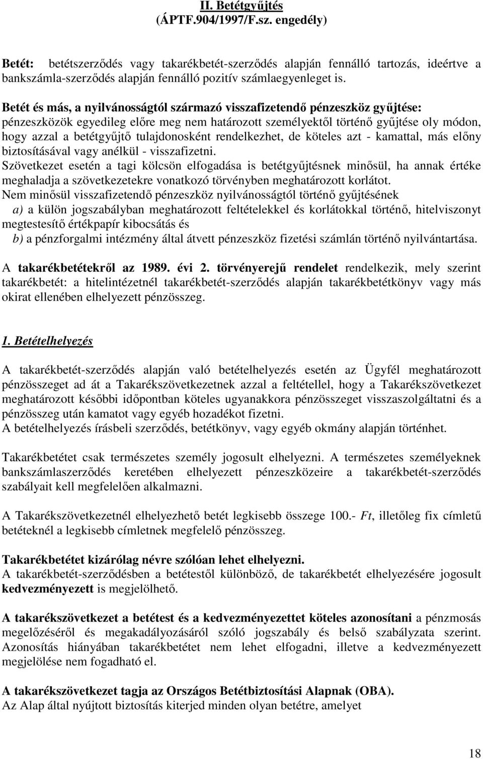 Betét és más, a nyilvánosságtól származó visszafizetendő pénzeszköz gyűjtése: pénzeszközök egyedileg előre meg nem határozott személyektől történő gyűjtése oly módon, hogy azzal a betétgyűjtő