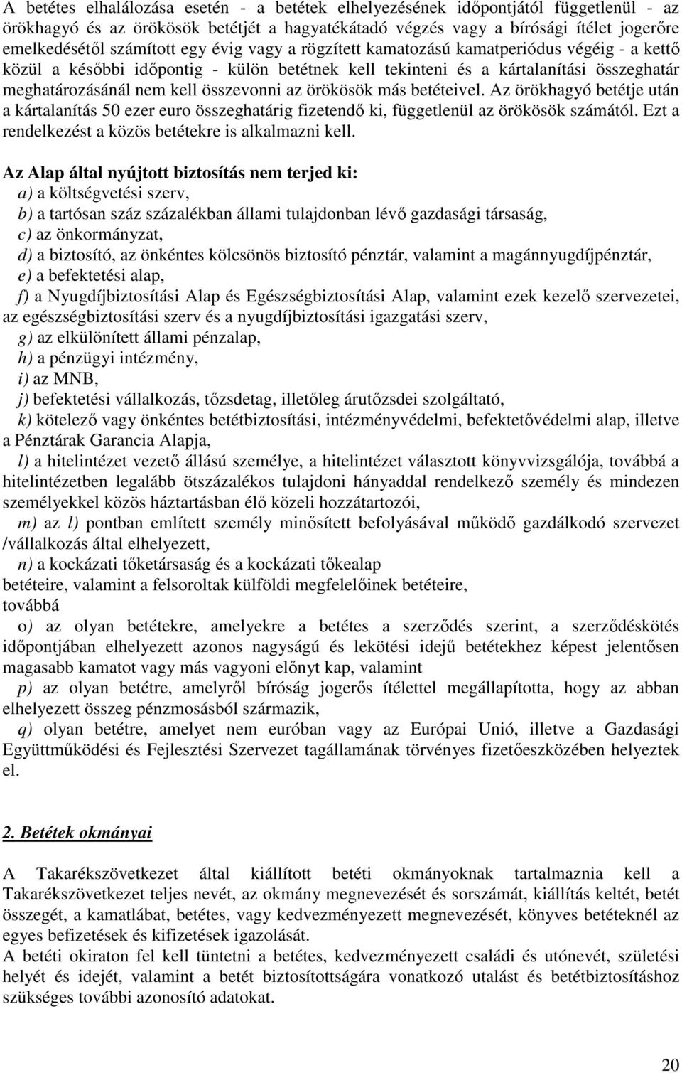 örökösök más betéteivel. Az örökhagyó betétje után a kártalanítás 50 ezer euro összeghatárig fizetendő ki, függetlenül az örökösök számától. Ezt a rendelkezést a közös betétekre is alkalmazni kell.