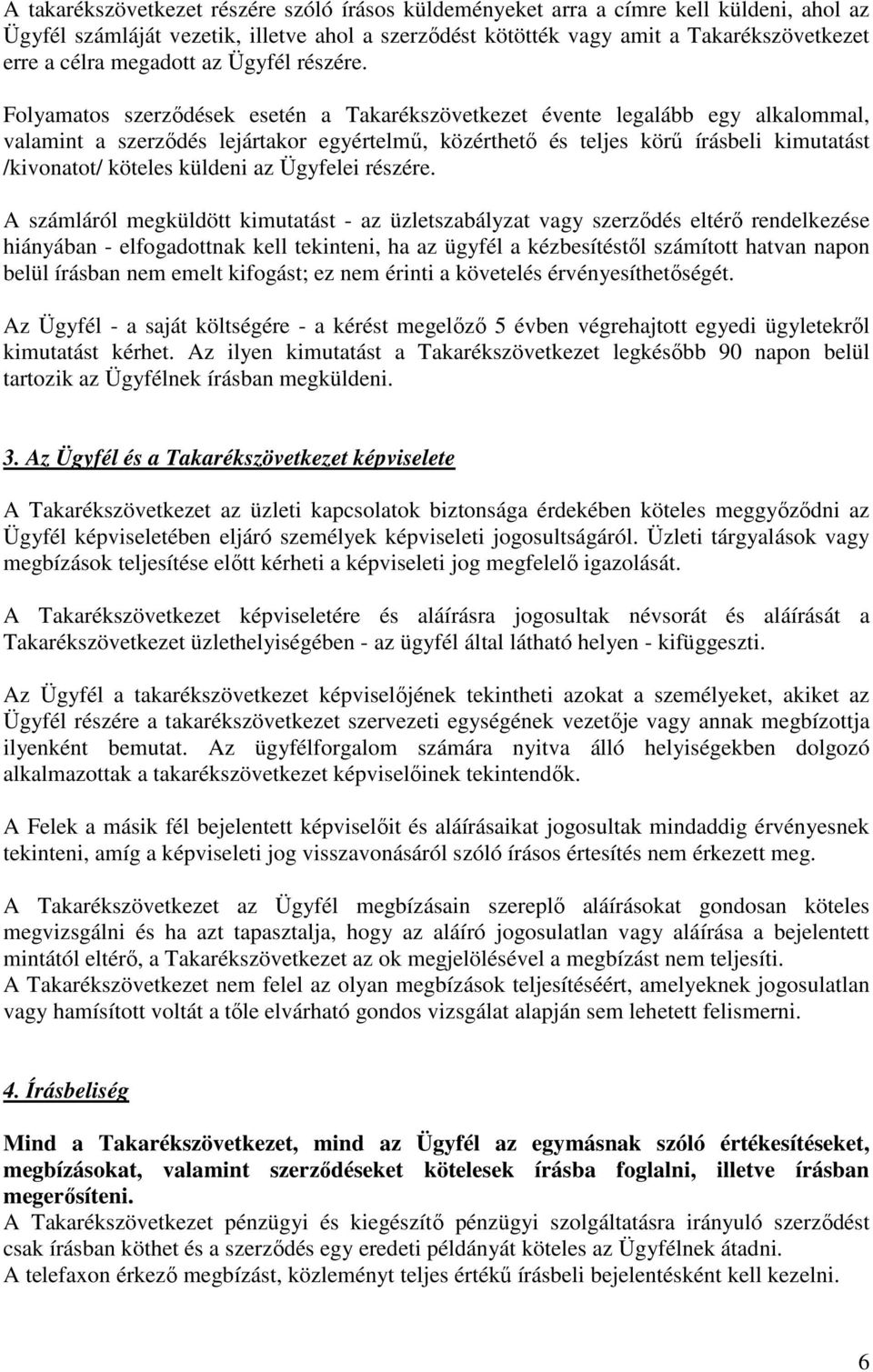 Folyamatos szerződések esetén a Takarékszövetkezet évente legalább egy alkalommal, valamint a szerződés lejártakor egyértelmű, közérthető és teljes körű írásbeli kimutatást /kivonatot/ köteles