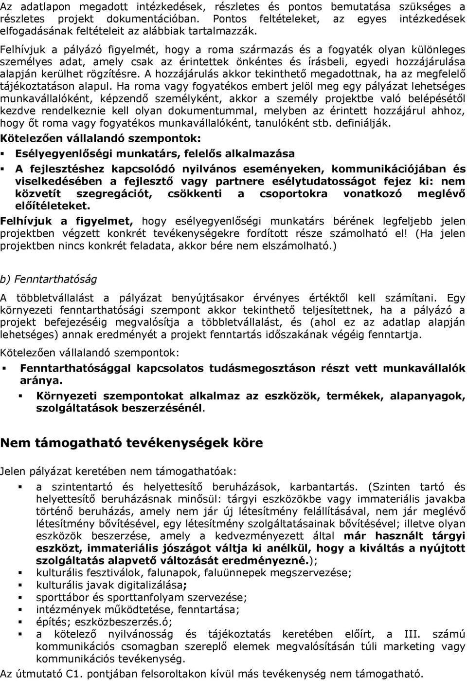 Felhívjuk a pályázó figyelmét, hogy a roma származás és a fogyaték olyan különleges személyes adat, amely csak az érintettek önkéntes és írásbeli, egyedi hozzájárulása alapján kerülhet rögzítésre.