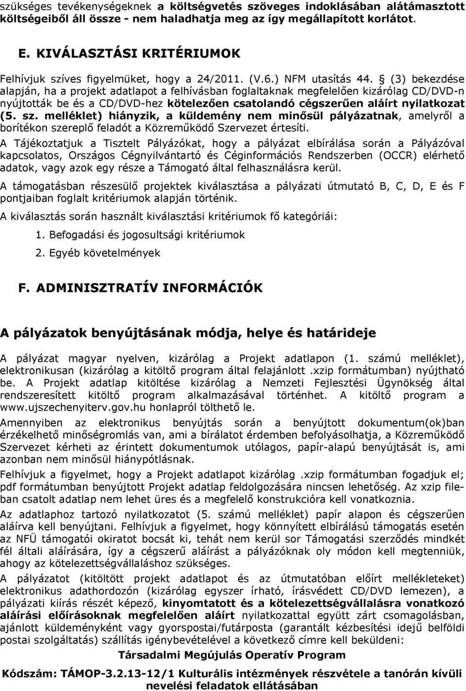 (3) bekezdése alapján, ha a projekt adatlapot a felhívásban foglaltaknak megfelelően kizárólag CD/DVD-n nyújtották be és a CD/DVD-hez kötelezően csatolandó cégszerűen aláírt nyilatkozat (5. sz.