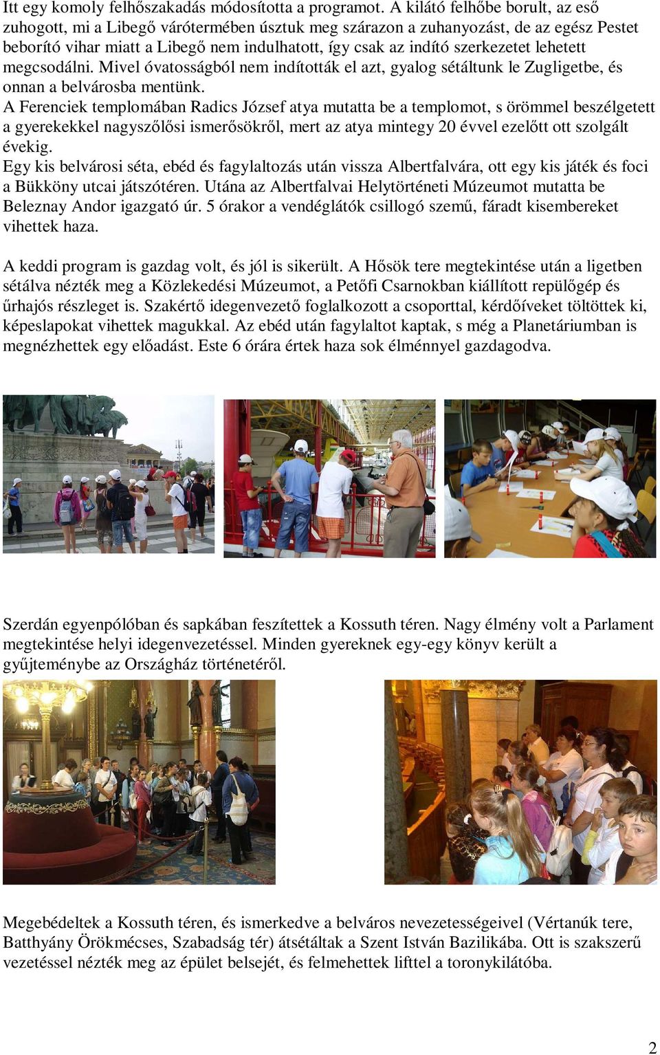 lehetett megcsodálni. Mivel óvatosságból nem indították el azt, gyalog sétáltunk le Zugligetbe, és onnan a belvárosba mentünk.