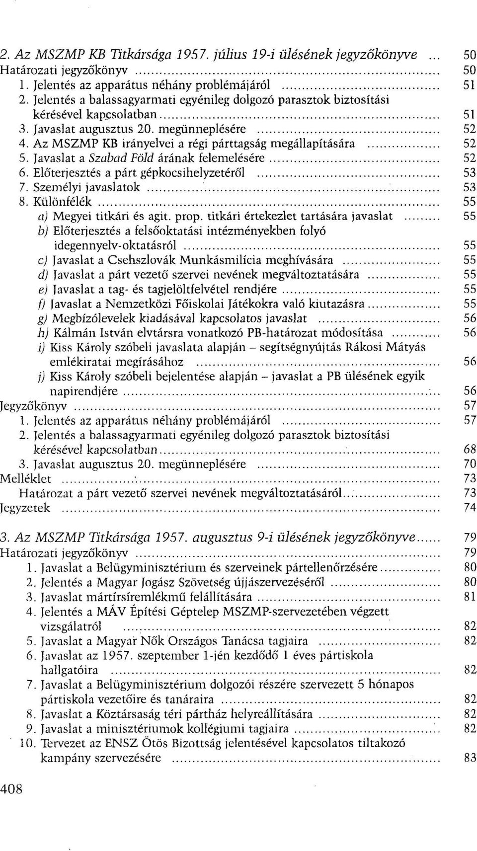 Az MSZMP KB irányelvei a régi párttagság megállapítására 52 5. Javaslat a Szabad Föld árának felemelésére 52 6. Előterjesztés a párt gépkocsihelyzetéről 53 7. Személyi javaslatok 53 8.