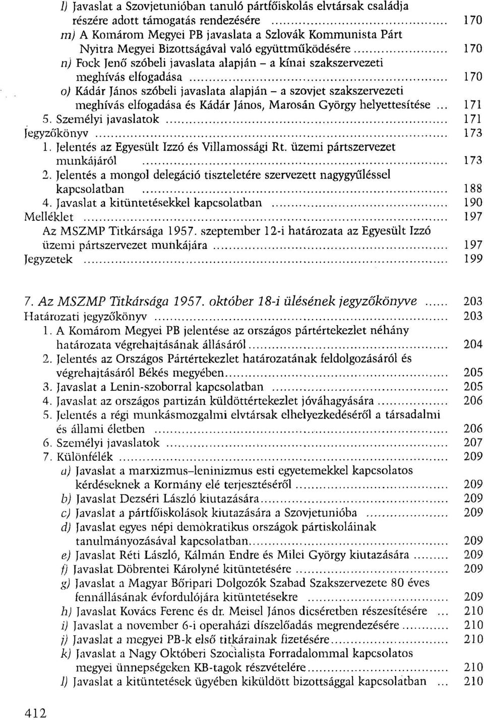 elfogadása és Kádár János, Marosán György helyettesítése... 171 5. Személyi javaslatok 171 Jegyzőkönyv 173 1. Jelentés az Egyesült Izzó és Villamossági Rt. üzemi pártszervezet munkájáról 173 2.