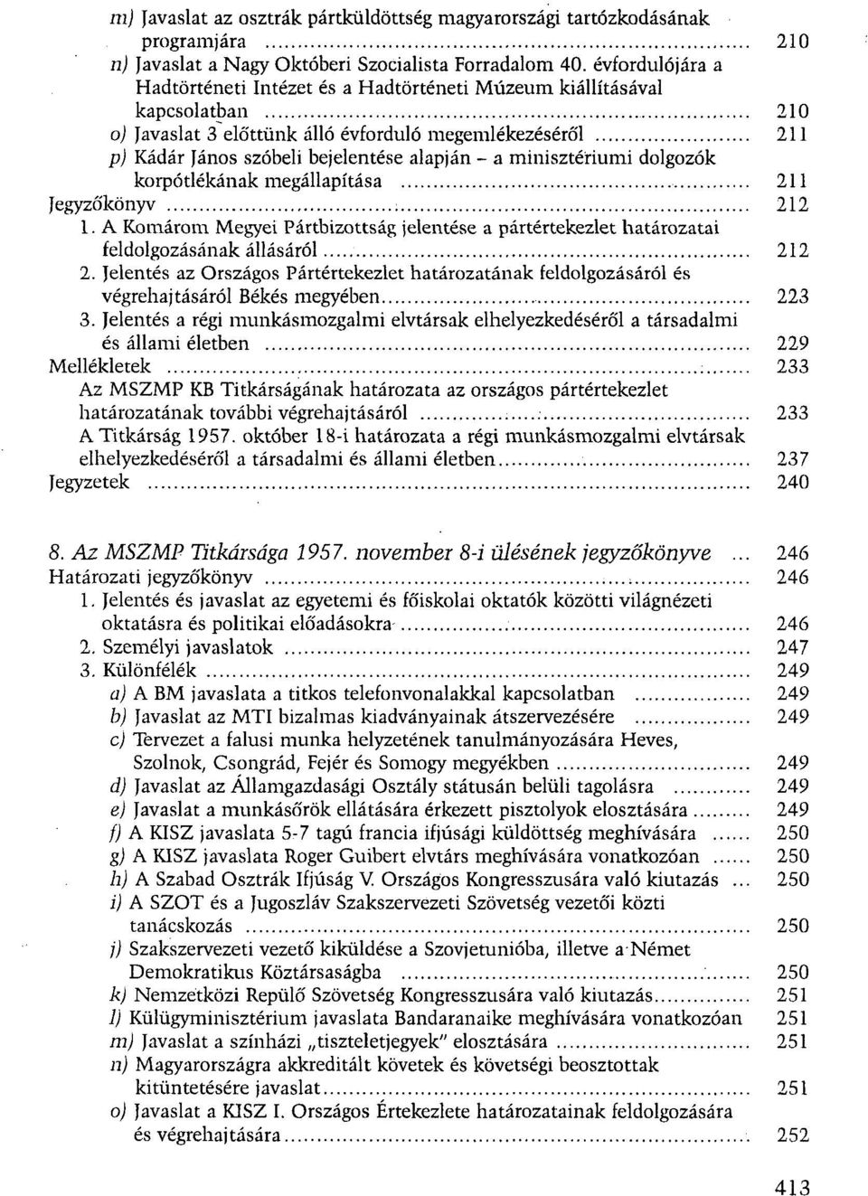 minisztériumi dolgozók korpótlékának megállapítása 211 Jegyzőkönyv 212 1. A Komárom Megyei Pártbizottság jelentése a pártértekezlet határozatai feldolgozásának állásáról 212 2.