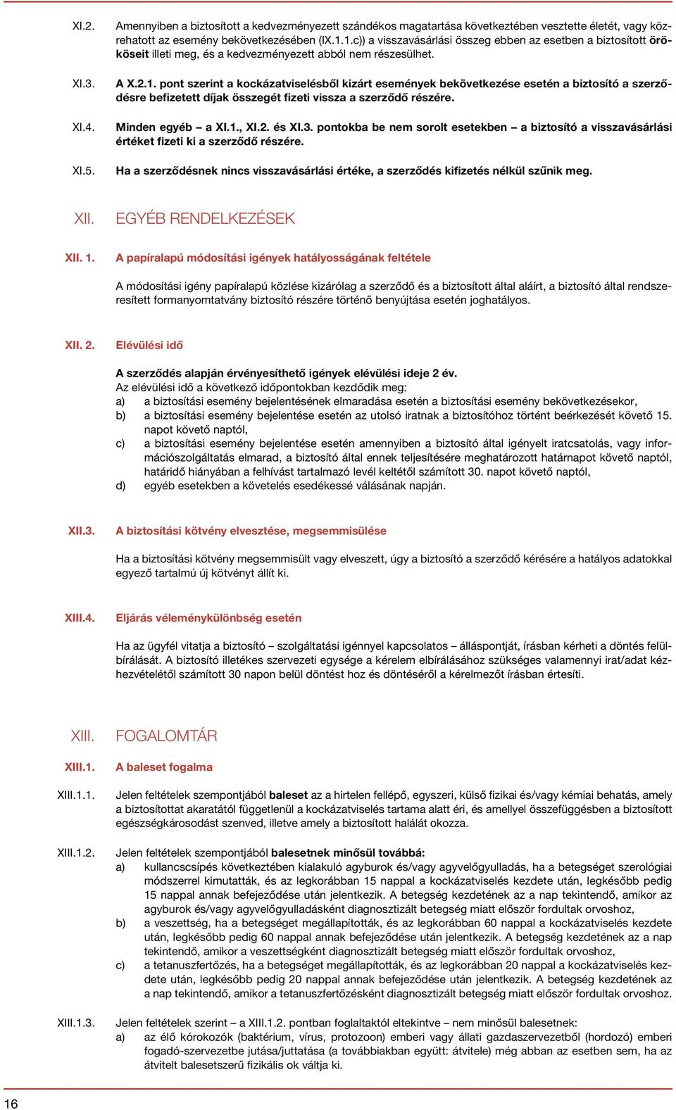 Minden egyéb a XI.1., XI.2. és XI.3. pontokba be nem sorolt esetekben a biztosító a visszavásárlási értéket fizeti ki a szerződő részére.