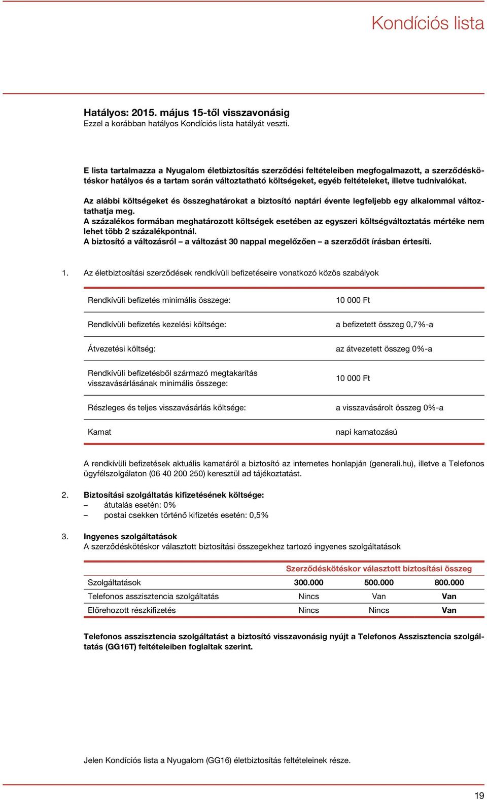 tudnivalókat. Az alábbi költségeket és összeghatárokat a biztosító naptári évente legfeljebb egy alkalommal változtathatja meg.