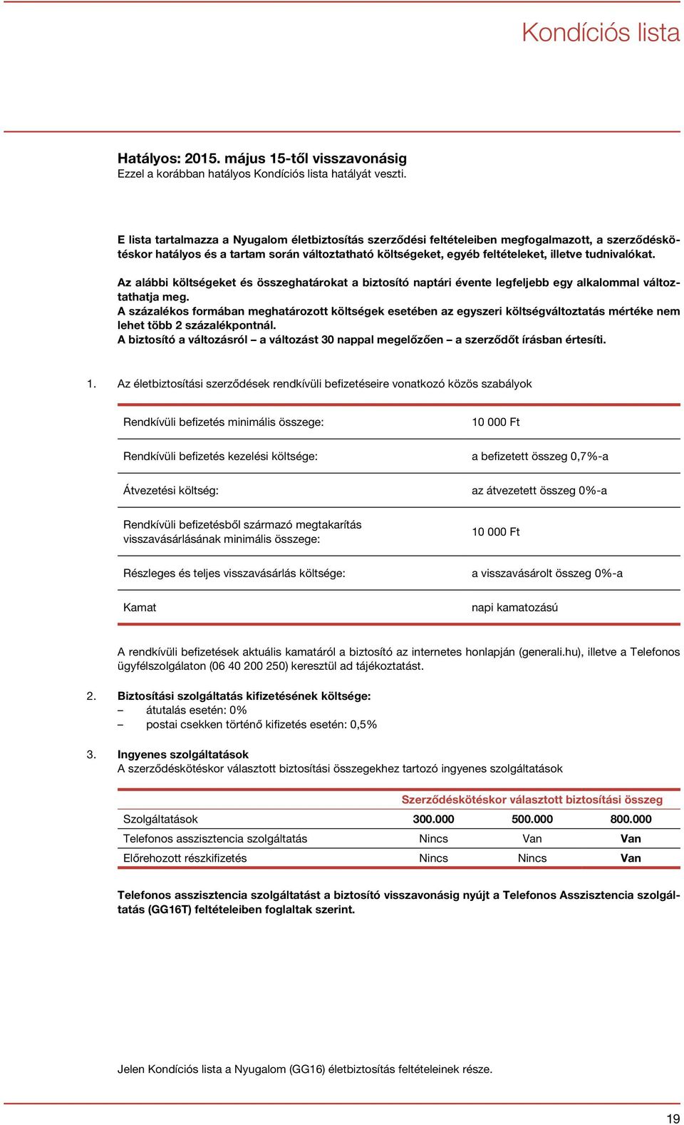 tudnivalókat. Az alábbi költségeket és összeghatárokat a biztosító naptári évente legfeljebb egy alkalommal változtathatja meg.