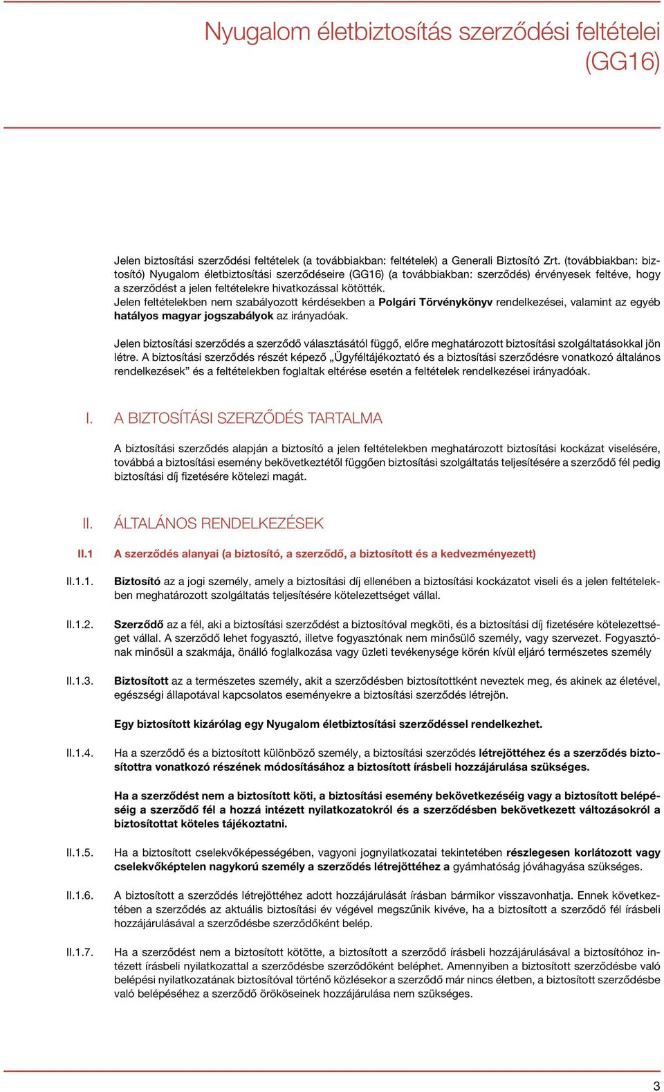 Jelen feltételekben nem szabályozott kérdésekben a Polgári Törvénykönyv rendelkezései, valamint az egyéb hatályos magyar jogszabályok az irányadóak.