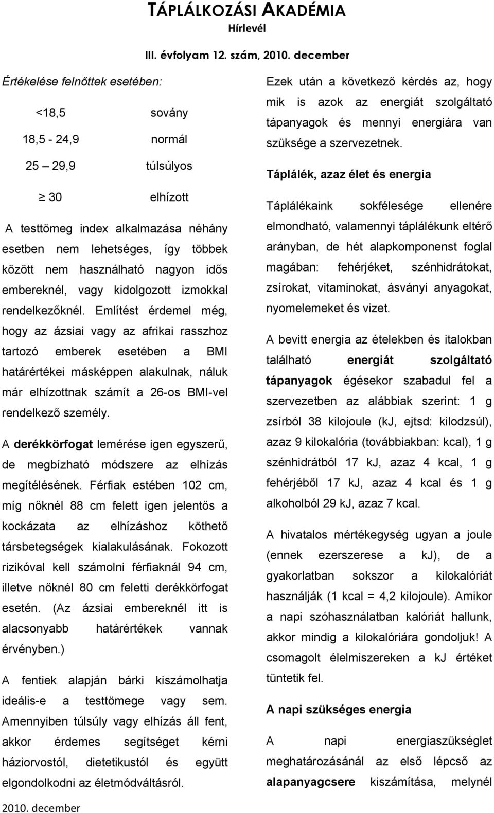 idős embereknél, vagy kidolgozott izmokkal rendelkezőknél.