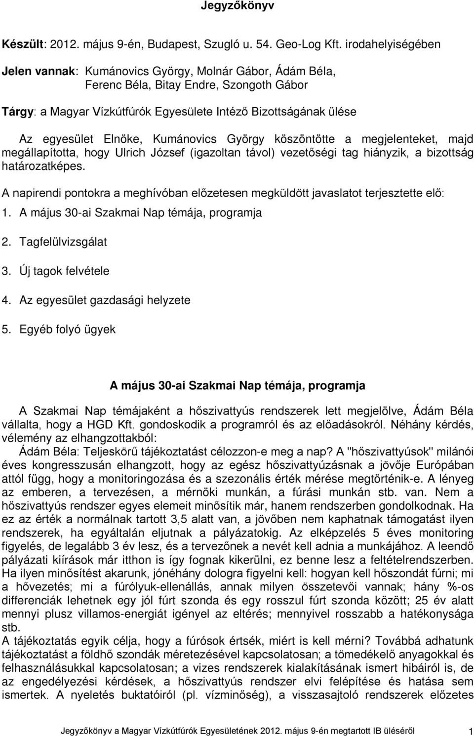 Elnöke, Kumánovics György köszöntötte a megjelenteket, majd megállapította, hogy Ulrich József (igazoltan távol) vezetőségi tag hiányzik, a bizottság határozatképes.