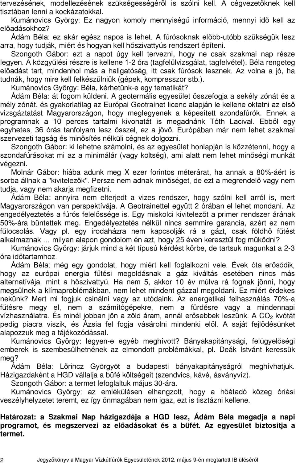 A fúrósoknak előbb-utóbb szükségük lesz arra, hogy tudják, miért és hogyan kell hőszivattyús rendszert építeni. Szongoth Gábor: ezt a napot úgy kell tervezni, hogy ne csak szakmai nap része legyen.