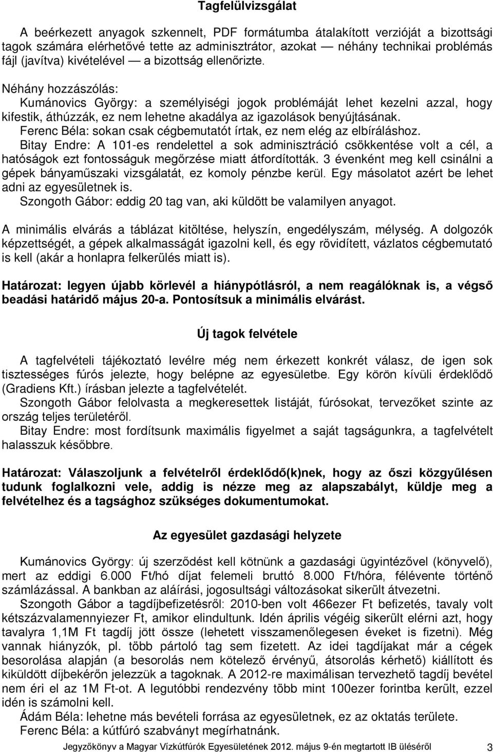 Néhány hozzászólás: Kumánovics György: a személyiségi jogok problémáját lehet kezelni azzal, hogy kifestik, áthúzzák, ez nem lehetne akadálya az igazolások benyújtásának.