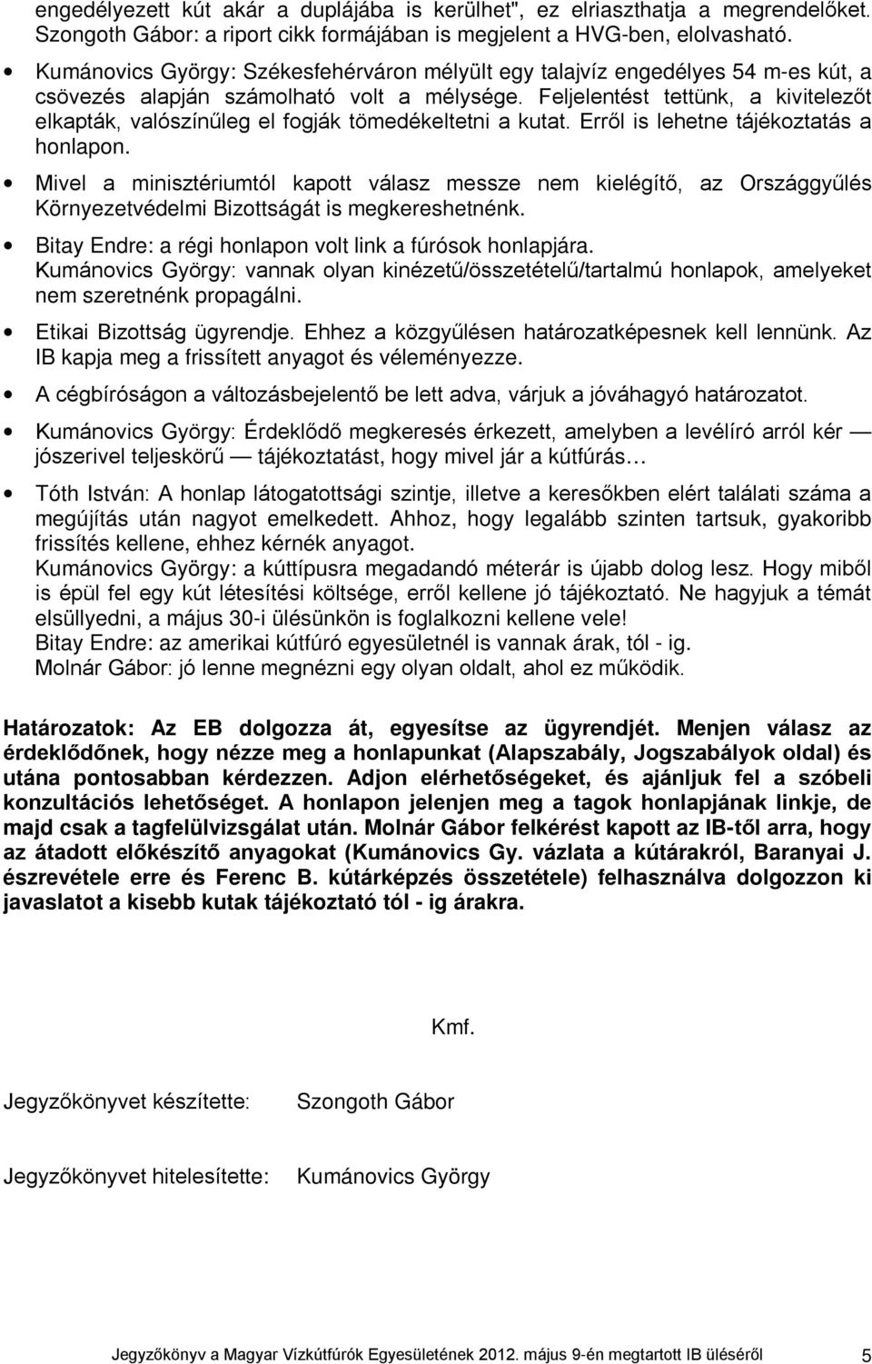 Feljelentést tettünk, a kivitelezőt elkapták, valószínűleg el fogják tömedékeltetni a kutat. Erről is lehetne tájékoztatás a honlapon.