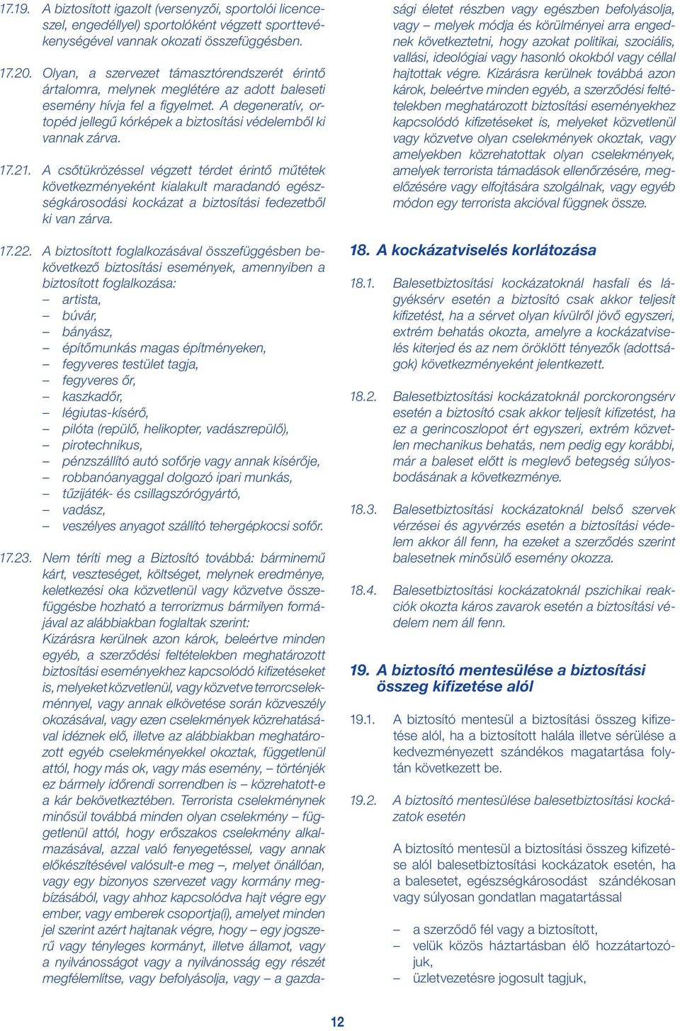 A degeneratív, ortopéd jellegű kórképek a biztosítási védelemből ki vannak zárva. 17.21.