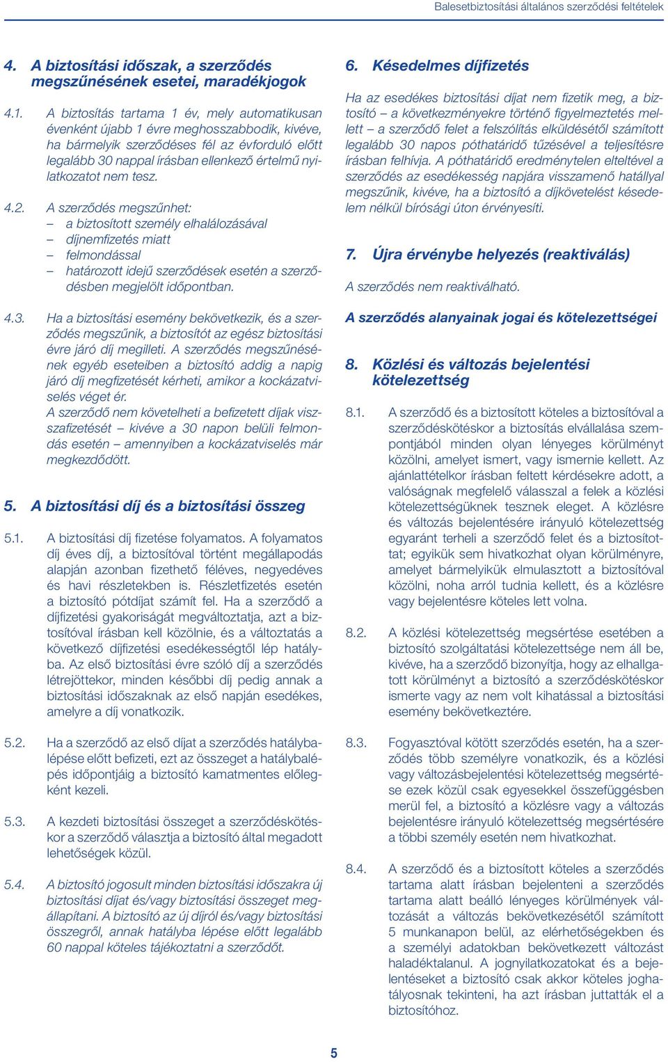 nem tesz. 4.2. A szerződés megszűnhet: a biztosított személy elhalálozásával díjnemfizetés miatt felmondással határozott idejű szerződések esetén a szerződésben megjelölt időpontban. 4.3.