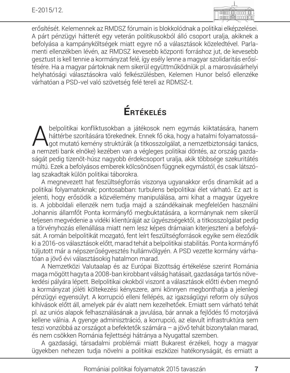 Parlamenti ellenzékben lévén, az RMDSZ kevesebb központi forráshoz jut, de kevesebb gesztust is kell tennie a kormányzat felé, így esély lenne a magyar szolidaritás erősítésére.