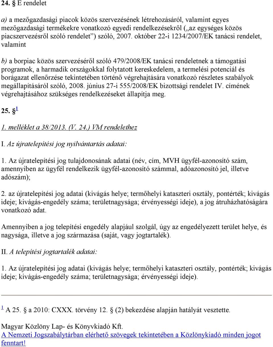 október 22-i 1234/2007/EK tanácsi rendelet, valamint b) a borpiac közös szervezéséről szóló 479/2008/EK tanácsi rendeletnek a támogatási programok, a harmadik országokkal folytatott kereskedelem, a