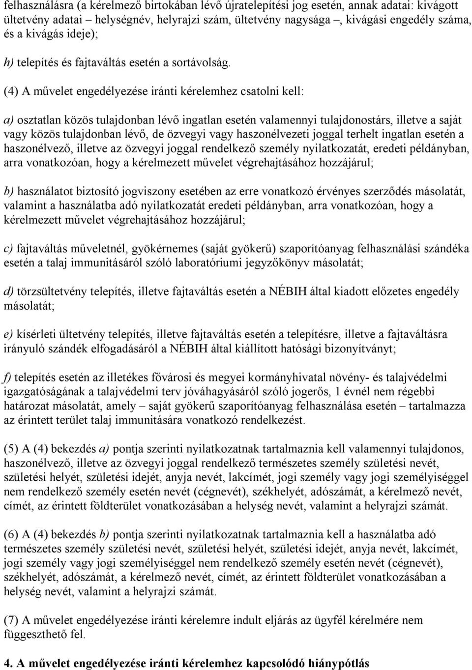 (4) A művelet engedélyezése iránti kérelemhez csatolni kell: a) osztatlan közös tulajdonban lévő ingatlan esetén valamennyi tulajdonostárs, illetve a saját vagy közös tulajdonban lévő, de özvegyi