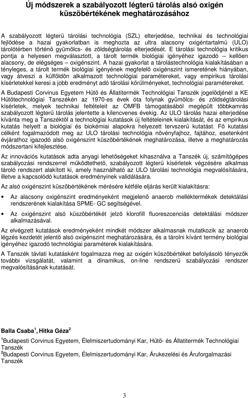 E tárolási technológia kritikus pontja a helyesen megválasztott, a tárolt termék biológiai igényéhez igazodó kellıen alacsony, de elégséges oxigénszint.