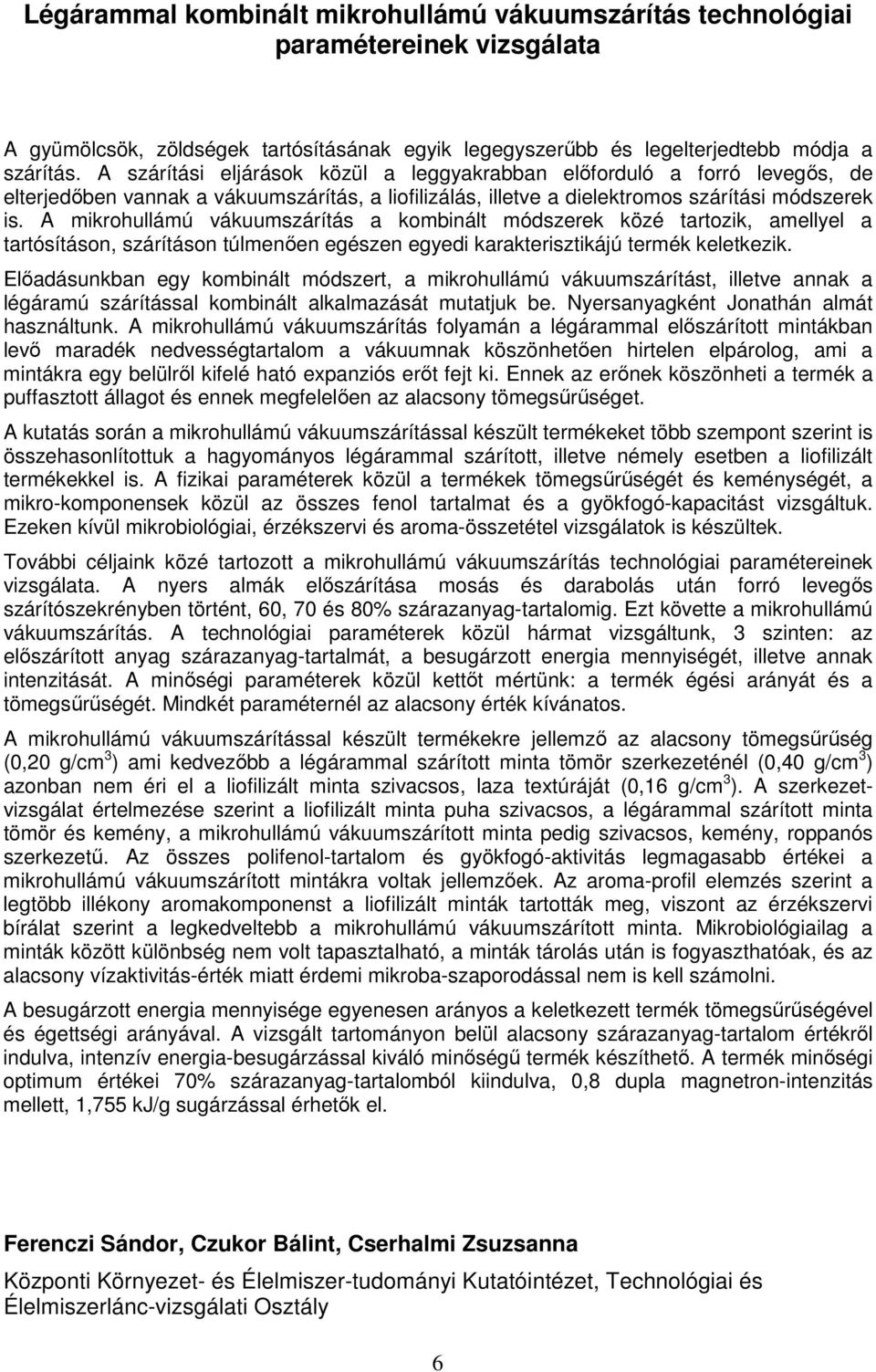 A mikrohullámú vákuumszárítás a kombinált módszerek közé tartozik, amellyel a tartósításon, szárításon túlmenıen egészen egyedi karakterisztikájú termék keletkezik.