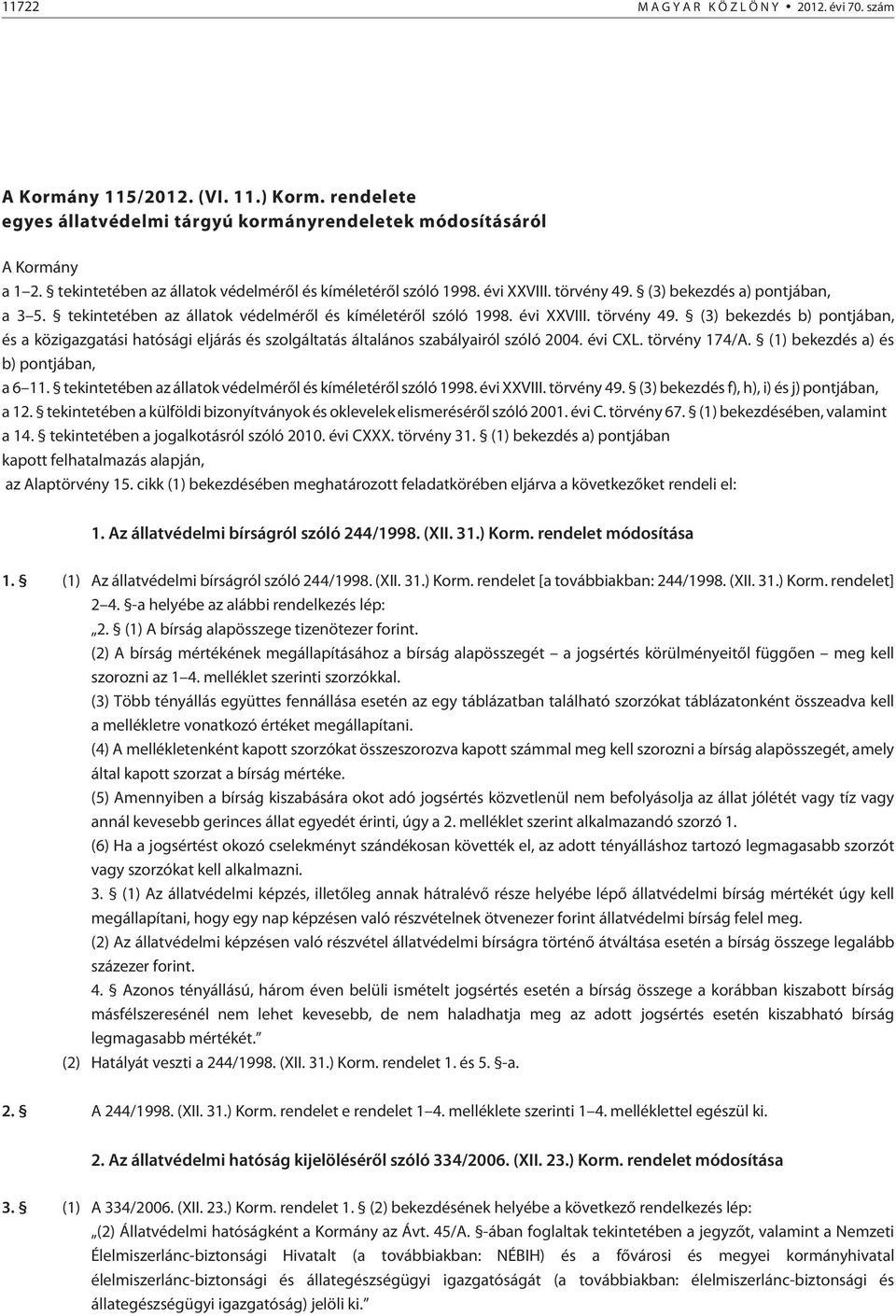 évi CXL. törvény 174/A. (1) bekezdés a) és b) pontjában, a 6 11. tekintetében az állatok védelmérõl és kíméletérõl szóló 1998. évi XXVIII. törvény 49. (3) bekezdés f), h), i) és j) pontjában, a 12.