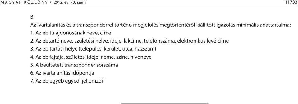 Az eb tulajdonosának neve, címe 2. Az ebtartó neve, születési helye, ideje, lakcíme, telefonszáma, elektronikus levélcíme 3.