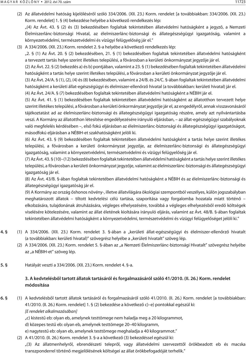 (2) és (3) bekezdésében foglaltak tekintetében állatvédelmi hatóságként a jegyzõ, a Nemzeti Élelmiszerlánc-biztonsági Hivatal, az élelmiszerlánc-biztonsági és állategészségügyi igazgatóság, valamint