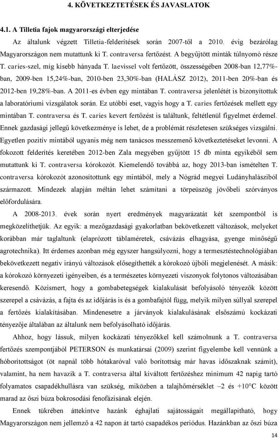 laevissel volt fertőzött, összességében 2008-ban 12,77%- ban, 2009-ben 15,24%-ban, 2010-ben 23,30%-ban (HALÁSZ 2012), 2011-ben 20%-ban és 2012-ben 19,28%-ban. A 2011-es évben egy mintában T.