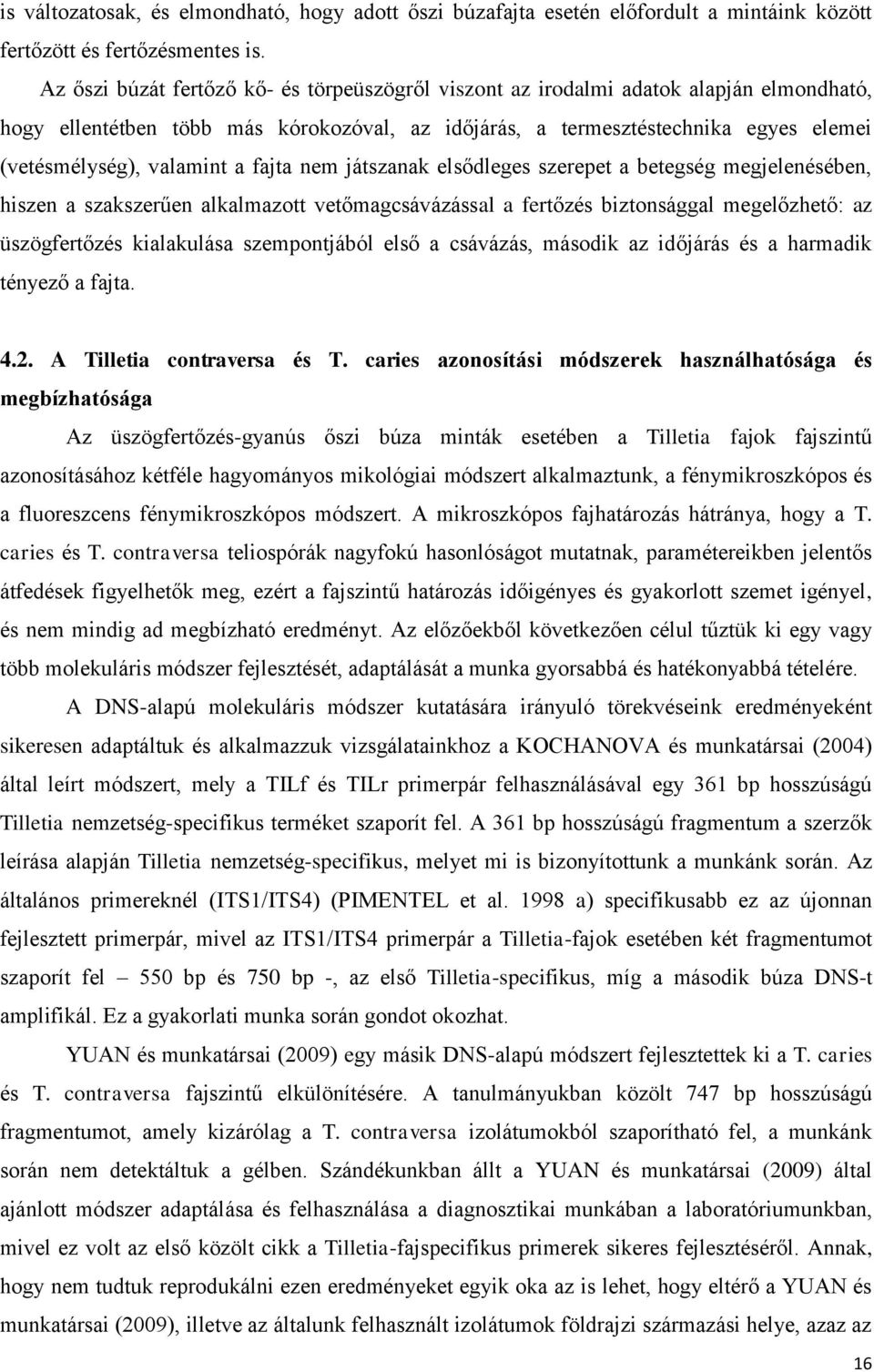 valamint a fajta nem játszanak elsődleges szerepet a betegség megjelenésében, hiszen a szakszerűen alkalmazott vetőmagcsávázással a fertőzés biztonsággal megelőzhető: az üszögfertőzés kialakulása