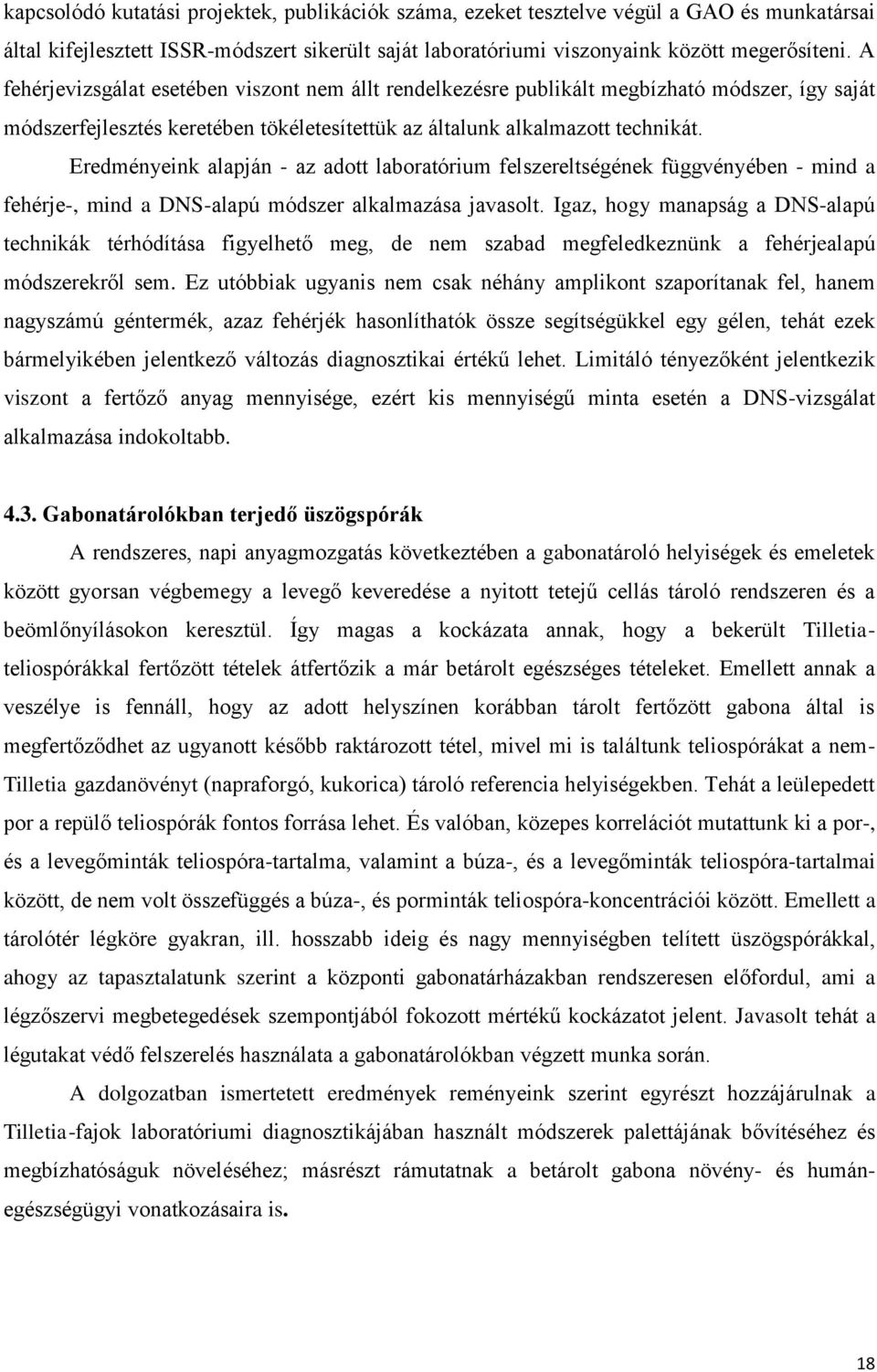 Eredményeink alapján - az adott laboratórium felszereltségének függvényében - mind a fehérje-, mind a DNS-alapú módszer alkalmazása javasolt.