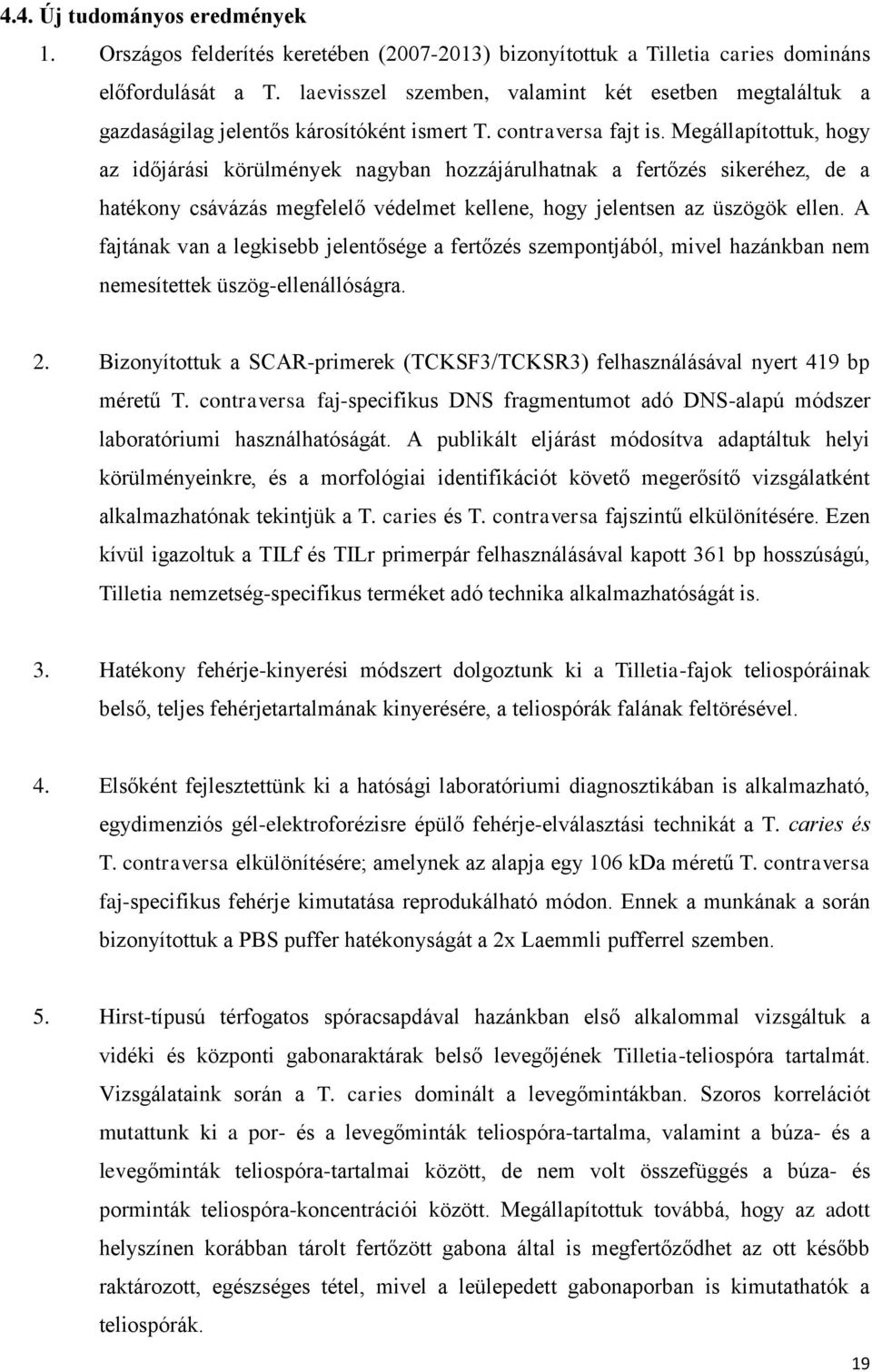 Megállapítottuk, hogy az időjárási körülmények nagyban hozzájárulhatnak a fertőzés sikeréhez, de a hatékony csávázás megfelelő védelmet kellene, hogy jelentsen az üszögök ellen.