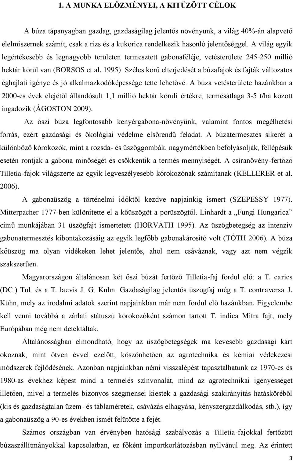 Széles körű elterjedését a búzafajok és fajták változatos éghajlati igénye és jó alkalmazkodóképessége tette lehetővé.
