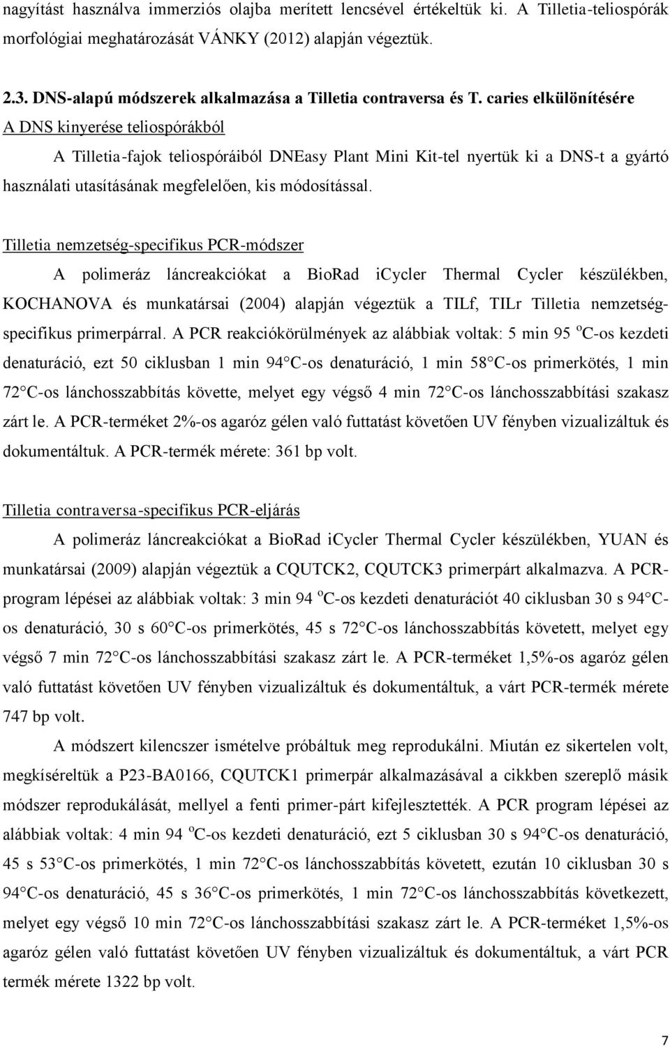 caries elkülönítésére A DNS kinyerése teliospórákból A Tilletia-fajok teliospóráiból DNEasy Plant Mini Kit-tel nyertük ki a DNS-t a gyártó használati utasításának megfelelően, kis módosítással.
