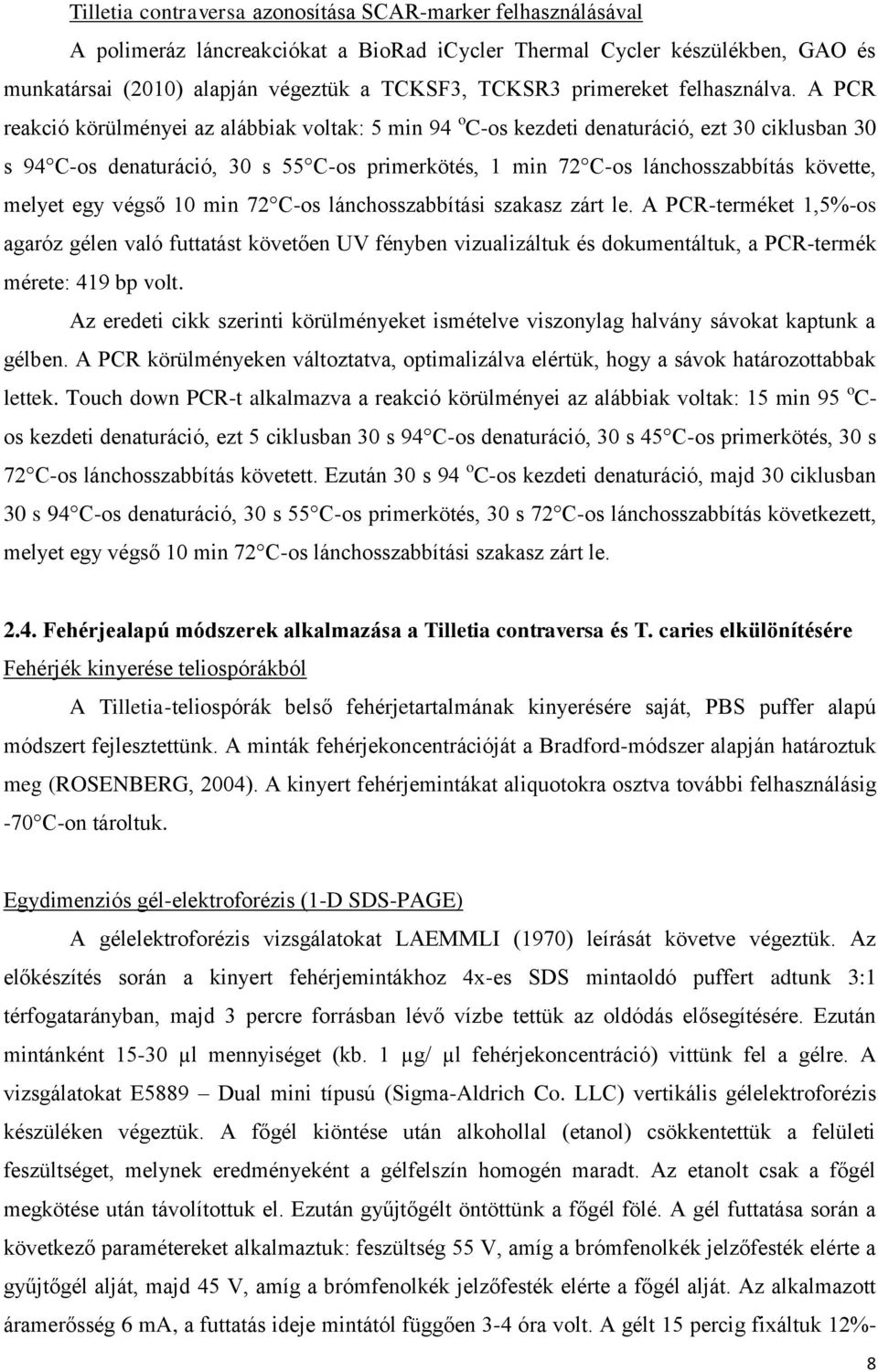 A PCR reakció körülményei az alábbiak voltak: 5 min 94 o C-os kezdeti denaturáció, ezt 30 ciklusban 30 s 94 C-os denaturáció, 30 s 55 C-os primerkötés, 1 min 72 C-os lánchosszabbítás követte, melyet