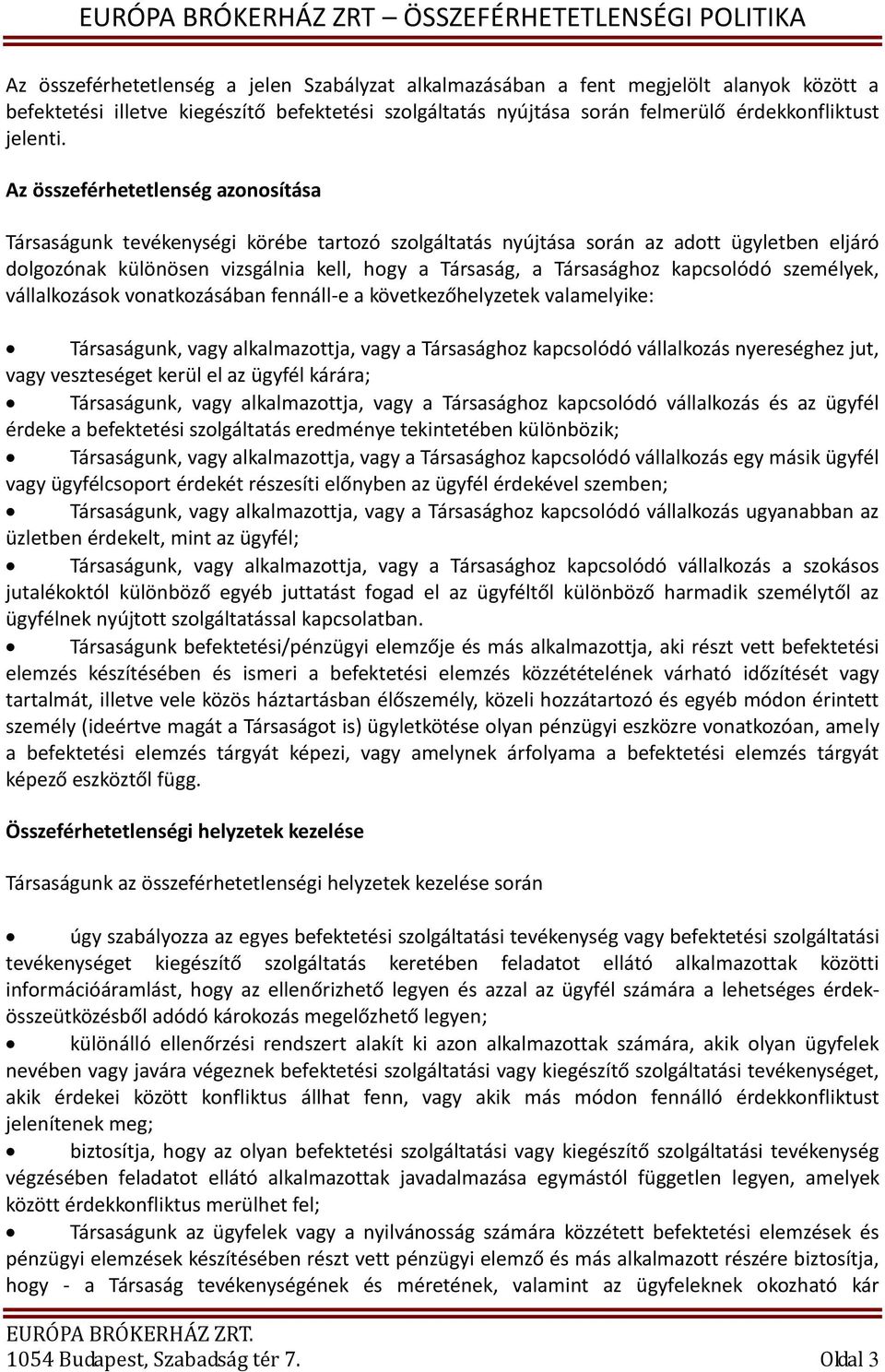 kapcsolódó személyek, vállalkozások vonatkozásában fennáll-e a következőhelyzetek valamelyike: Társaságunk, vagy alkalmazottja, vagy a Társasághoz kapcsolódó vállalkozás nyereséghez jut, vagy