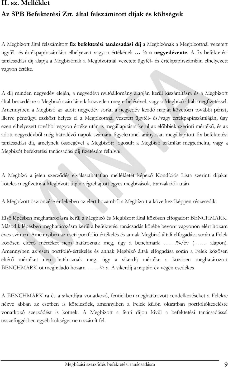 %-a negyedévente. A fix befektetési tanácsadási díj alapja a Megbízónak a Megbízottnál vezetett ügyfél- és értékpapírszámláin elhelyezett vagyon értéke.