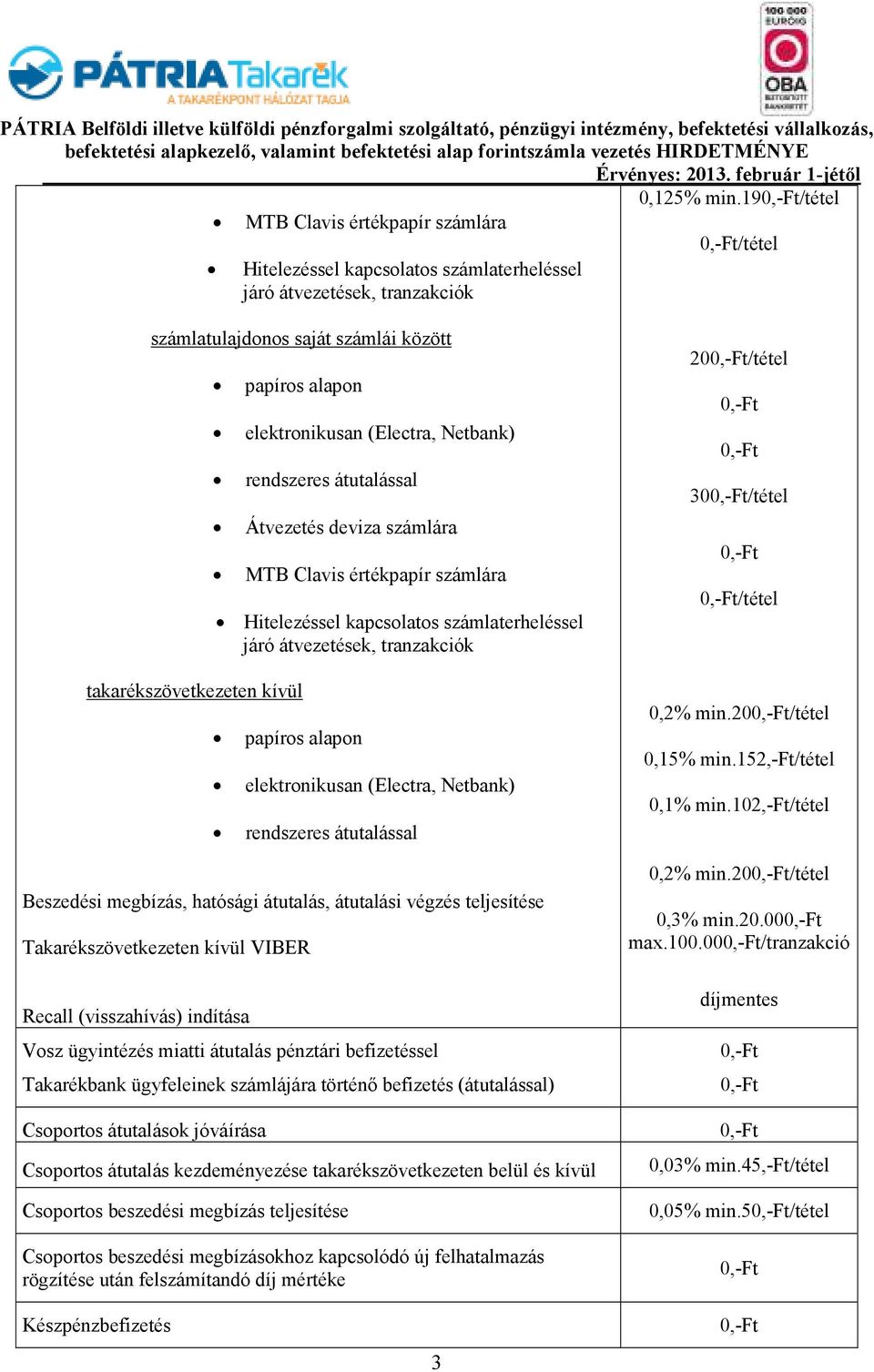 elektronikusan (Electra, Netbank) rendszeres átutalással Átvezetés deviza számlára MTB Clavis értékpapír számlára Hitelezéssel kapcsolatos számlaterheléssel járó átvezetések, tranzakciók papíros