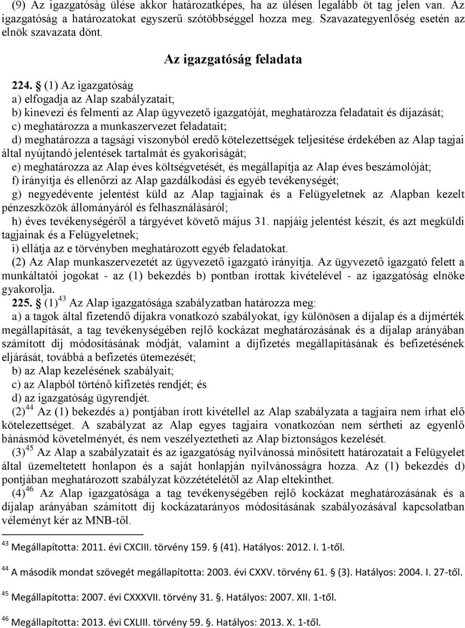 (1) Az igazgatóság a) elfogadja az Alap szabályzatait; b) kinevezi és felmenti az Alap ügyvezető igazgatóját, meghatározza feladatait és díjazását; c) meghatározza a munkaszervezet feladatait; d)