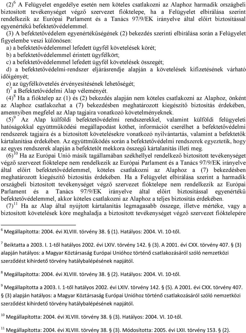 (3) A befektetővédelem egyenértékűségének (2) bekezdés szerinti elbírálása során a Felügyelet figyelembe veszi különösen: a) a befektetővédelemmel lefedett ügyfél követelések körét; b) a