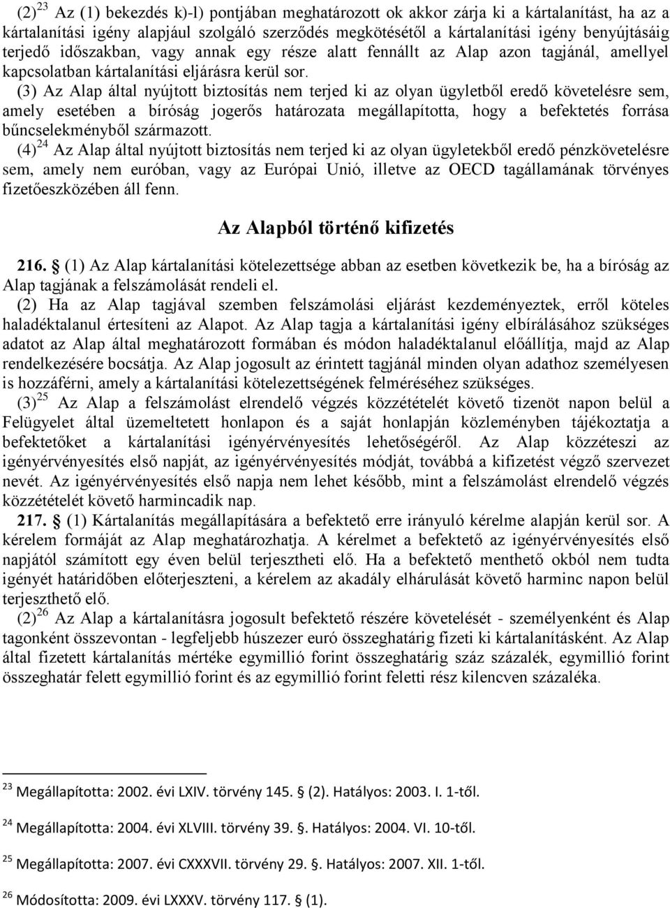 (3) Az Alap által nyújtott biztosítás nem terjed ki az olyan ügyletből eredő követelésre sem, amely esetében a bíróság jogerős határozata megállapította, hogy a befektetés forrása bűncselekményből