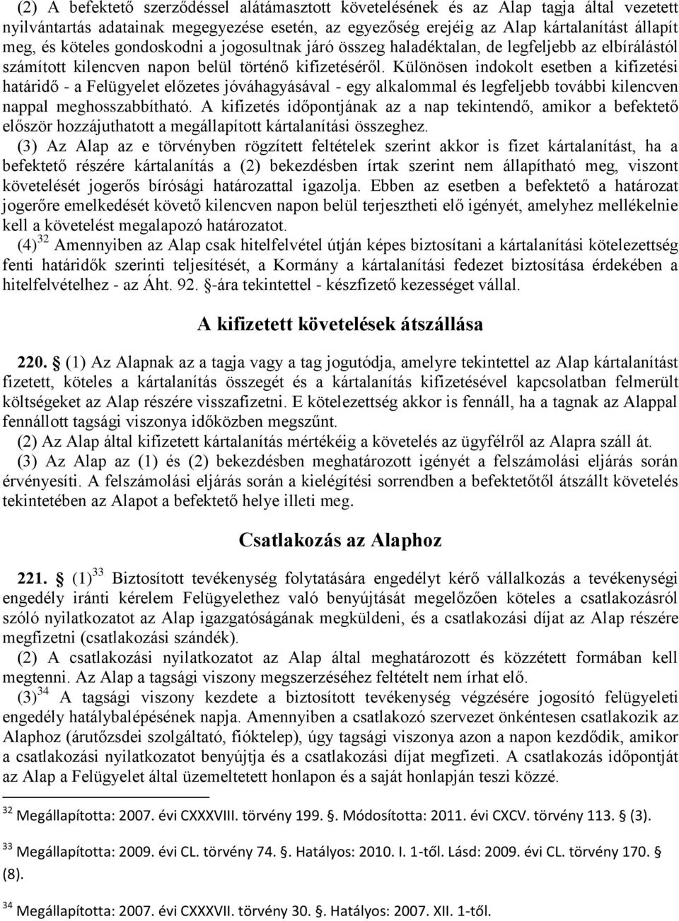 Különösen indokolt esetben a kifizetési határidő - a Felügyelet előzetes jóváhagyásával - egy alkalommal és legfeljebb további kilencven nappal meghosszabbítható.