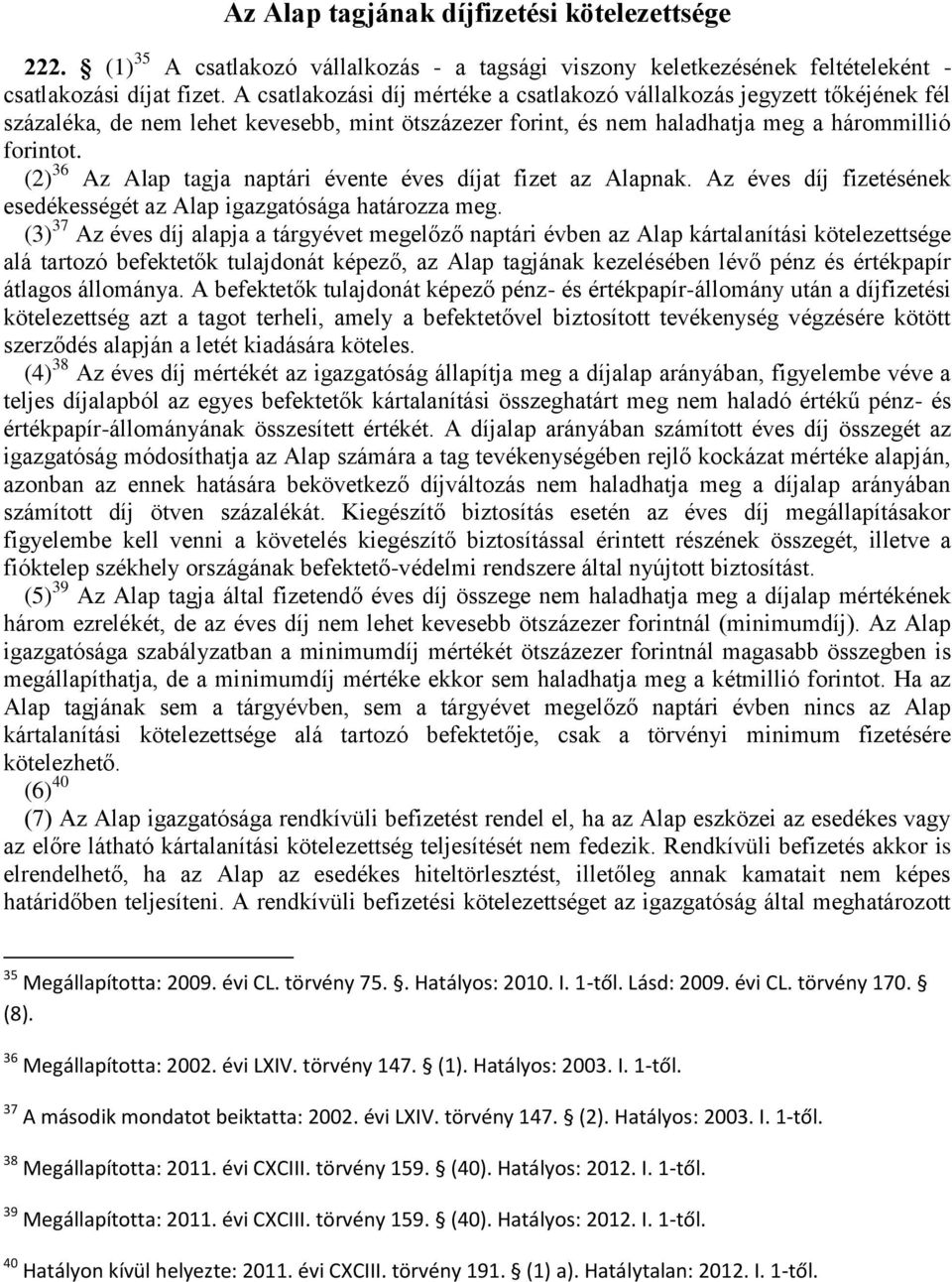 (2) 36 Az Alap tagja naptári évente éves díjat fizet az Alapnak. Az éves díj fizetésének esedékességét az Alap igazgatósága határozza meg.