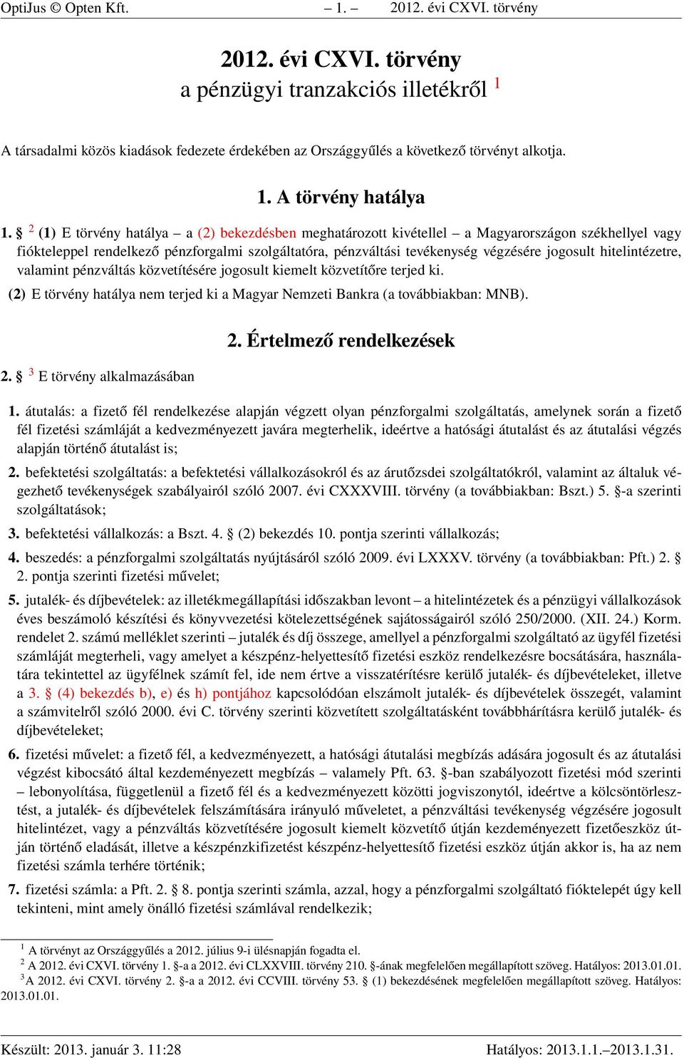 2 (1) E törvény hatálya a (2) bekezdésben meghatározott kivétellel a Magyarországon székhellyel vagy fiókteleppel rendelkező pénzforgalmi szolgáltatóra, pénzváltási tevékenység végzésére jogosult