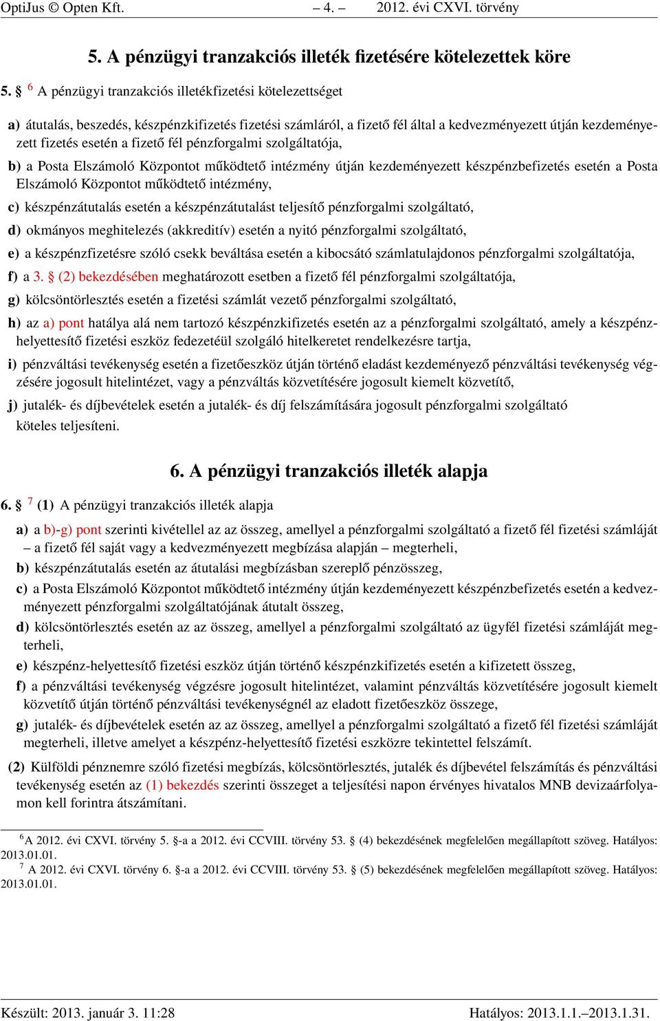 fél pénzforgalmi szolgáltatója, b) a Posta Elszámoló Központot működtető intézmény útján kezdeményezett készpénzbefizetés esetén a Posta Elszámoló Központot működtető intézmény, c) készpénzátutalás