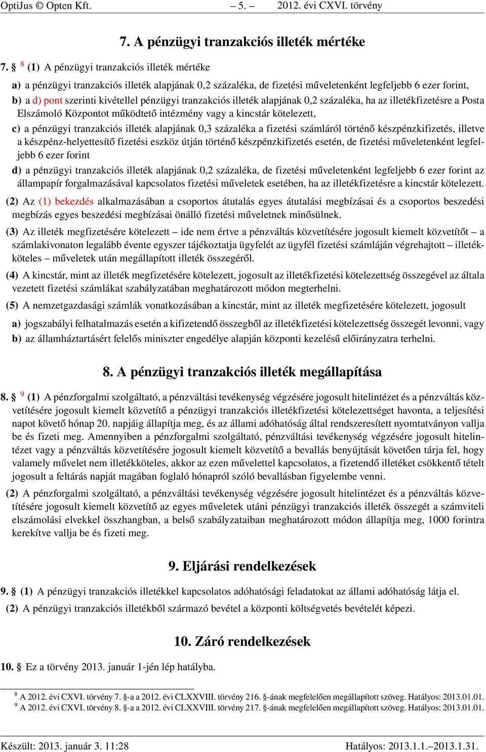 tranzakciós illeték alapjának 0,2 százaléka, ha az illetékfizetésre a Posta Elszámoló Központot működtető intézmény vagy a kincstár kötelezett, c) a pénzügyi tranzakciós illeték alapjának 0,3