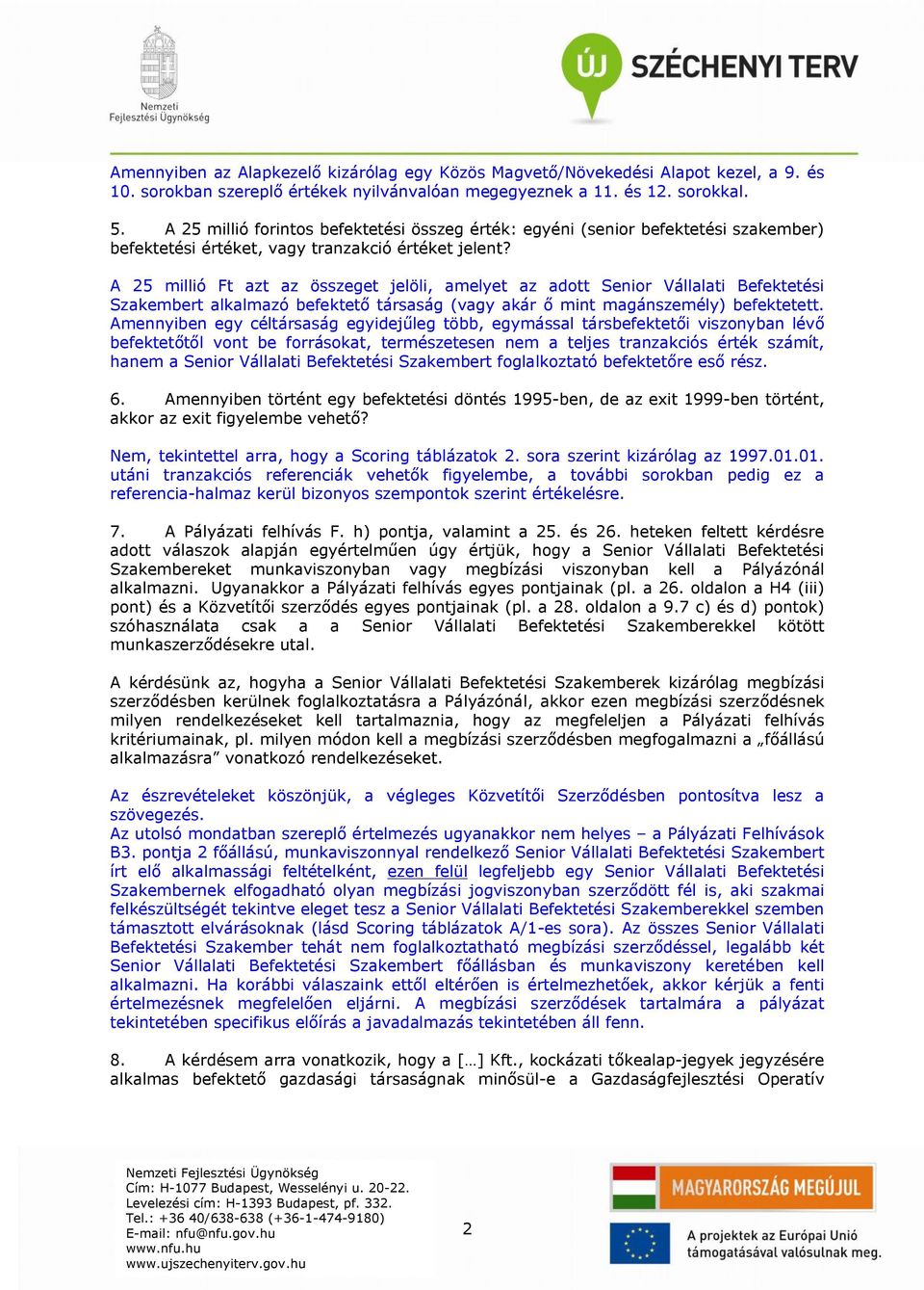 A 25 millió Ft azt az összeget jelöli, amelyet az adott Senior Vállalati Befektetési Szakembert alkalmazó befektető társaság (vagy akár ő mint magánszemély) befektetett.