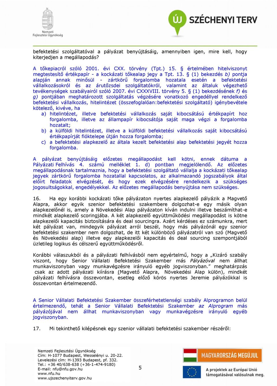 (1) bekezdés b) pontja alapján annak minősül - zártkörű forgalomba hozatala esetén a befektetési vállalkozásokról és az árutőzsdei szolgáltatókról, valamint az általuk végezhető tevékenységek