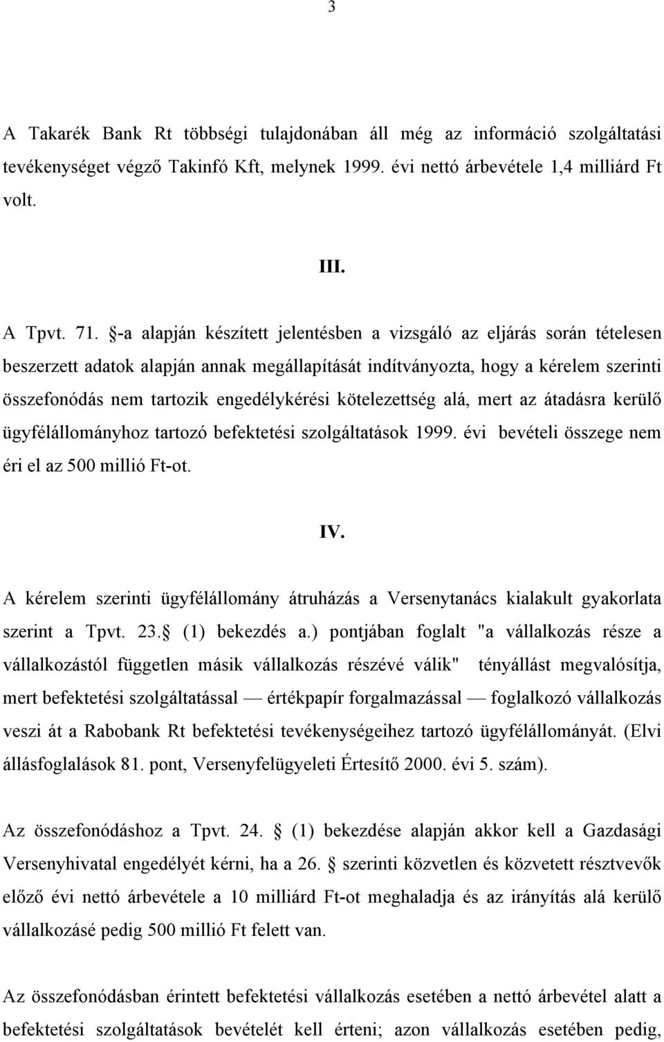 kötelezettség alá, mert az átadásra kerülő ügyfélállományhoz tartozó befektetési szolgáltatások 1999. évi bevételi összege nem éri el az 500 millió Ft-ot. IV.