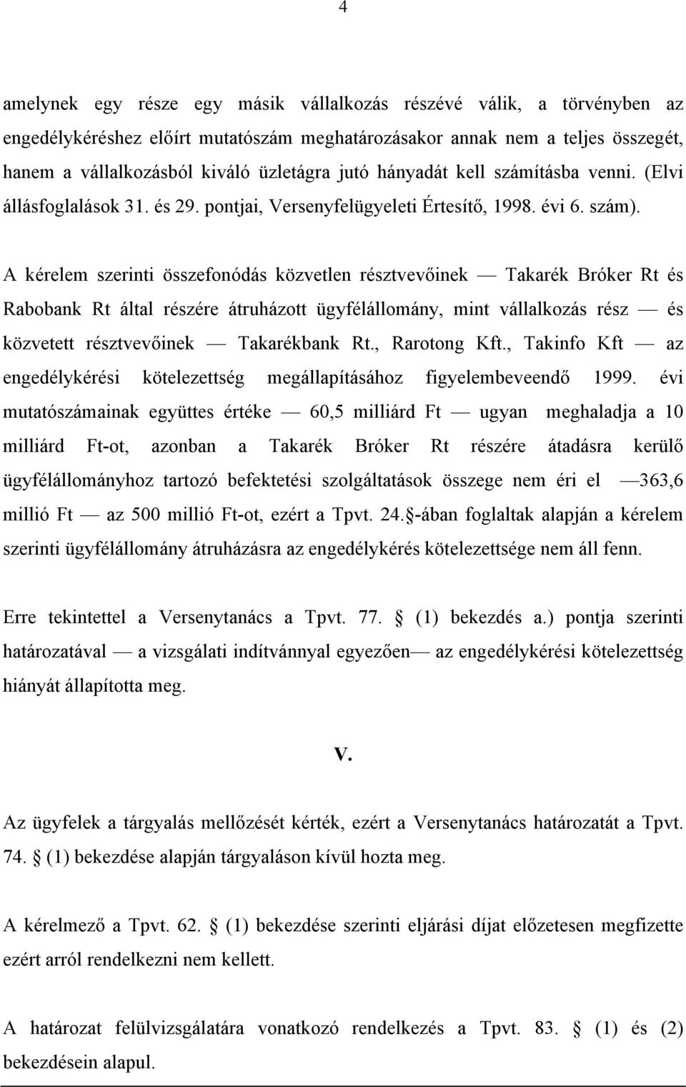 A kérelem szerinti összefonódás közvetlen résztvevőinek Takarék Bróker Rt és Rabobank Rt által részére átruházott ügyfélállomány, mint vállalkozás rész és közvetett résztvevőinek Takarékbank Rt.